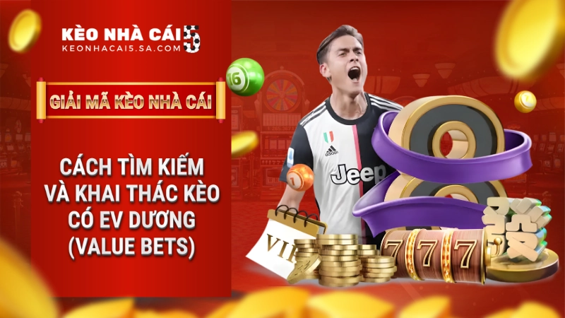 Cách khai thác kèo có EV dương (Value Bets) – Kèo Nhà Cái 5